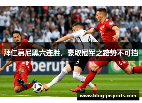 拜仁慕尼黑六连胜，豪取冠军之路势不可挡