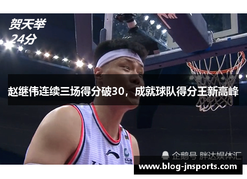 赵继伟连续三场得分破30，成就球队得分王新高峰