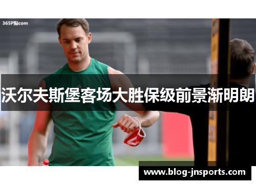 沃尔夫斯堡客场大胜保级前景渐明朗