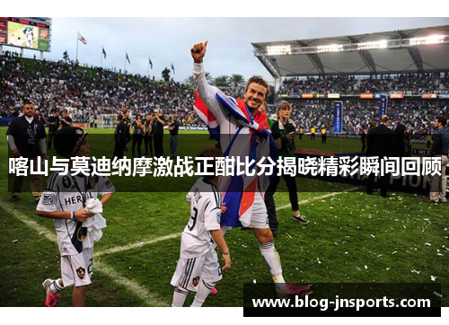 喀山与莫迪纳摩激战正酣比分揭晓精彩瞬间回顾