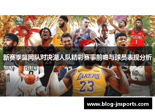新赛季篮网队对决湖人队精彩赛事前瞻与球员表现分析