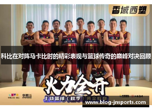 科比在对阵马卡比时的精彩表现与篮球传奇的巅峰对决回顾