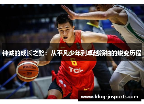 钟诚的成长之路：从平凡少年到卓越领袖的蜕变历程
